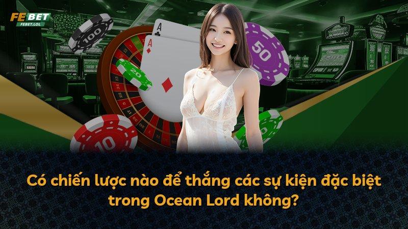 Có chiến lược nào để thắng các sự kiện đặc biệt trong Ocean Lord không?
