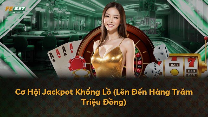Cơ Hội Jackpot Khổng Lồ (Lên Đến Hàng Trăm Triệu Đồng)