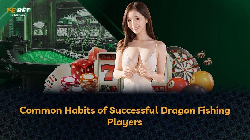 Common Habits of Successful Dragon Fishing Players