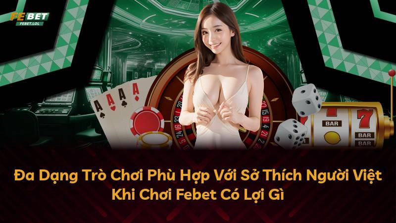 Đa Dạng Trò Chơi Phù Hợp Với Sở Thích Người Việt Khi Chơi Febet Có Lợi Gì