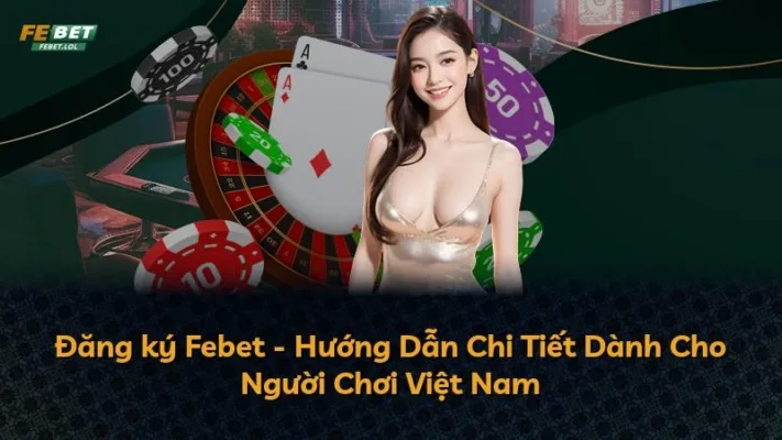 Đăng ký Febet – Hướng Dẫn Chi Tiết Dành Cho Người Chơi Việt Nam