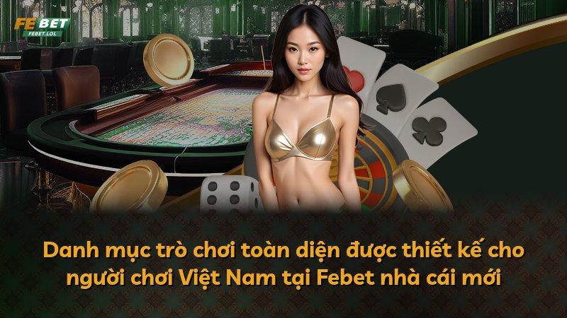 Danh mục trò chơi toàn diện được thiết kế cho người chơi Việt Nam tại Febet nhà cái mới