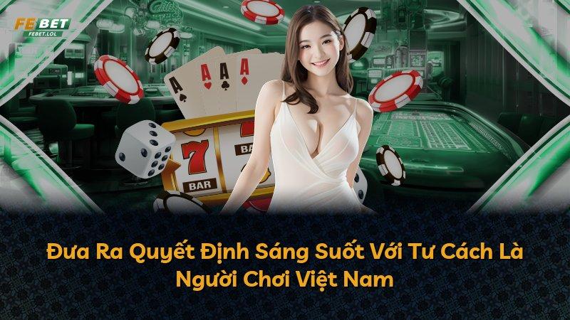 Đưa Ra Quyết Định Sáng Suốt Với Tư Cách Là Người Chơi Việt Nam