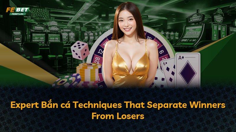 Expert Bắn cá Techniques That Separate Winners From Losers