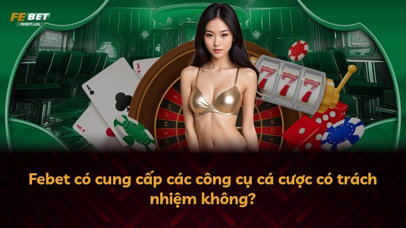 Febet có cung cấp các công cụ cá cược có trách nhiệm không?