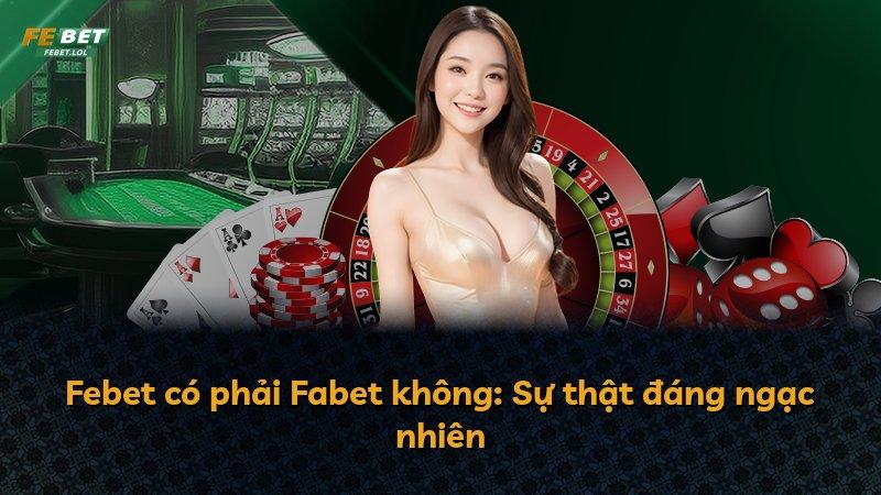 Febet có phải Fabet không: Sự thật đáng ngạc nhiên