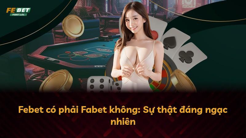 Febet có phải Fabet không: Sự thật đáng ngạc nhiên