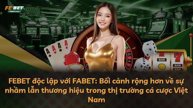 FEBET độc lập với FABET: Bối cảnh rộng hơn về sự nhầm lẫn thương hiệu trong thị trường cá cược Việt Nam