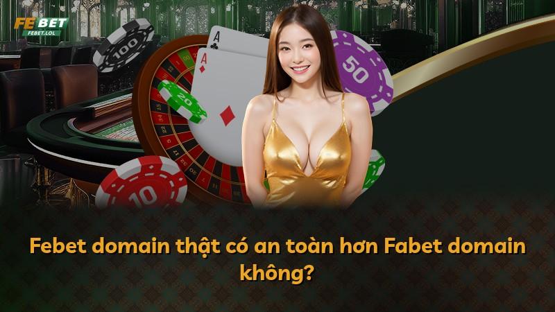 Febet domain thật có an toàn hơn Fabet domain không?
