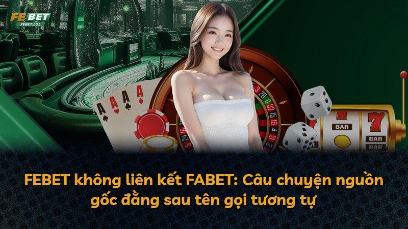 FEBET không liên kết FABET: Câu chuyện nguồn gốc đằng sau tên gọi tương tự