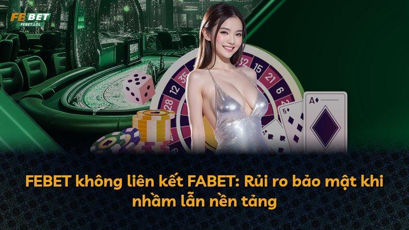 FEBET không liên kết FABET: Rủi ro bảo mật khi nhầm lẫn nền tảng