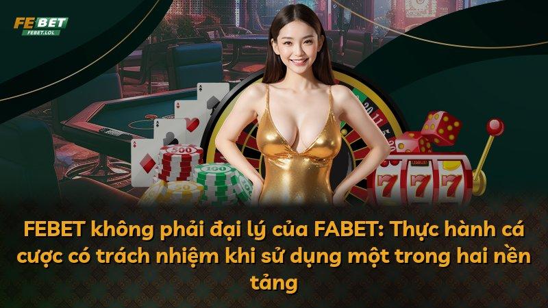 FEBET không phải đại lý của FABET: Thực hành cá cược có trách nhiệm khi sử dụng một trong hai nền tảng