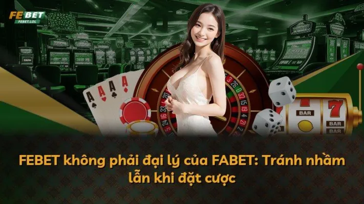 FEBET không phải đại lý của FABET: Tránh nhầm lẫn khi đặt cược