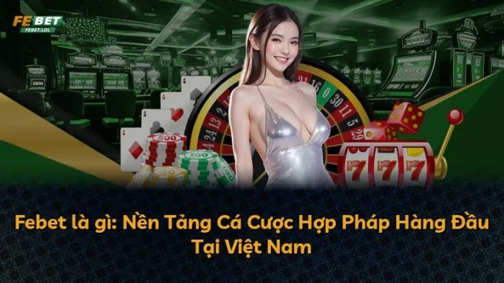 Febet là gì: Nền Tảng Cá Cược Hợp Pháp Hàng Đầu Tại Việt Nam