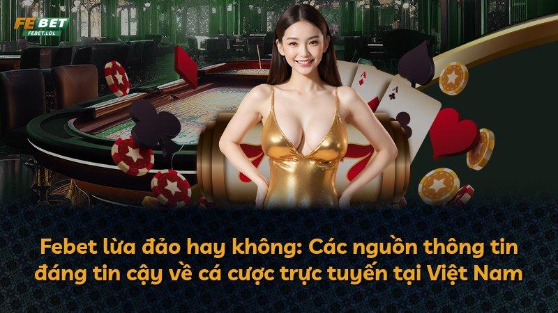 Febet lừa đảo hay không: Các nguồn thông tin đáng tin cậy về cá cược trực tuyến tại Việt Nam