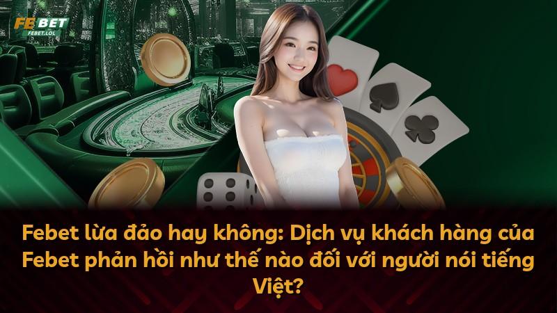 Febet lừa đảo hay không: Dịch vụ khách hàng của Febet phản hồi như thế nào đối với người nói tiếng Việt?