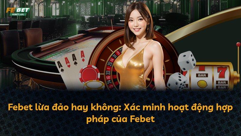 Febet lừa đảo hay không: Xác minh hoạt động hợp pháp của Febet