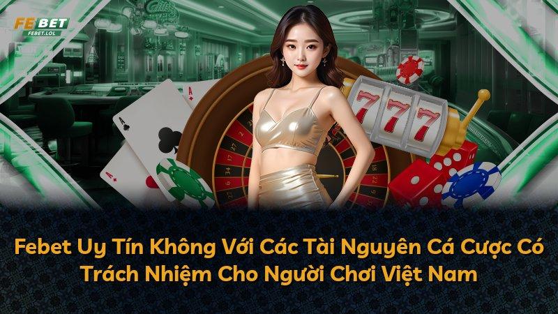 Febet Uy Tín Không Với Các Tài Nguyên Cá Cược Có Trách Nhiệm Cho Người Chơi Việt Nam