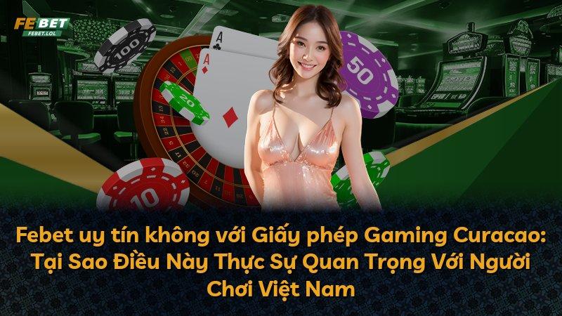 Febet uy tín không với Giấy phép Gaming Curacao: Tại Sao Điều Này Thực Sự Quan Trọng Với Người Chơi Việt Nam