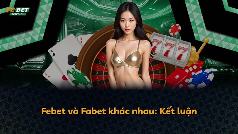 Febet và Fabet khác nhau: Kết luận