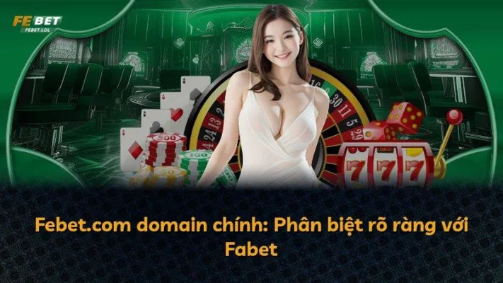 Febet.com domain chính: Phân biệt rõ ràng với Fabet