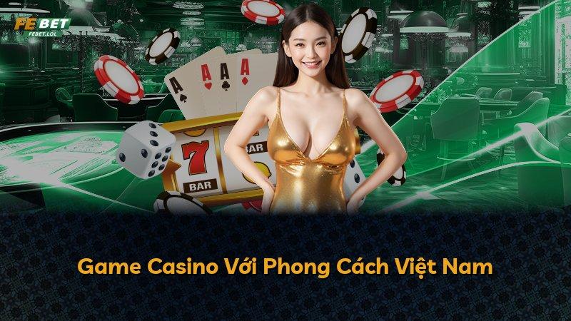 Game Casino Với Phong Cách Việt Nam