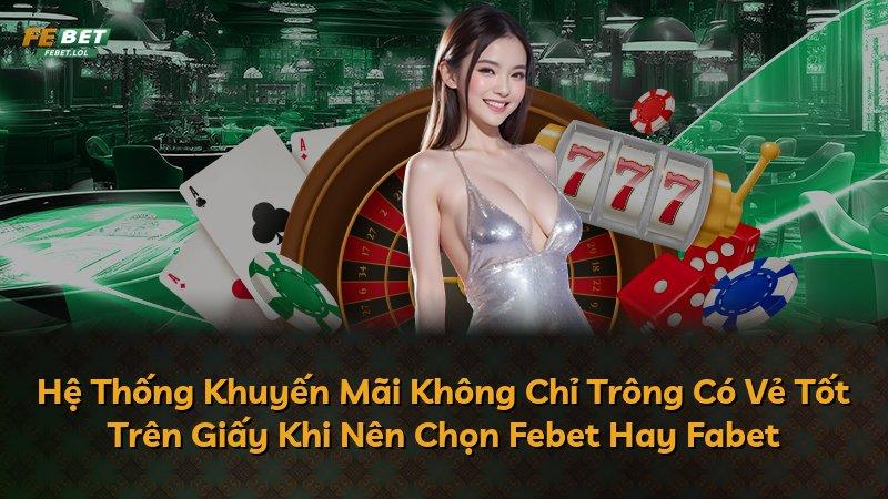 Hệ Thống Khuyến Mãi Không Chỉ Trông Có Vẻ Tốt Trên Giấy Khi Nên Chọn Febet Hay Fabet