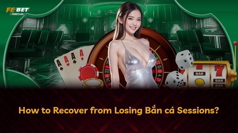 How to Recover from Losing Bắn cá Sessions?