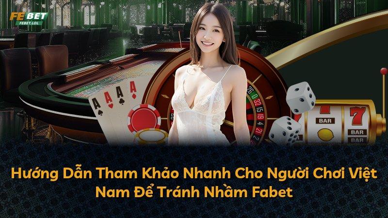 Hướng Dẫn Tham Khảo Nhanh Cho Người Chơi Việt Nam Để Tránh Nhầm Fabet