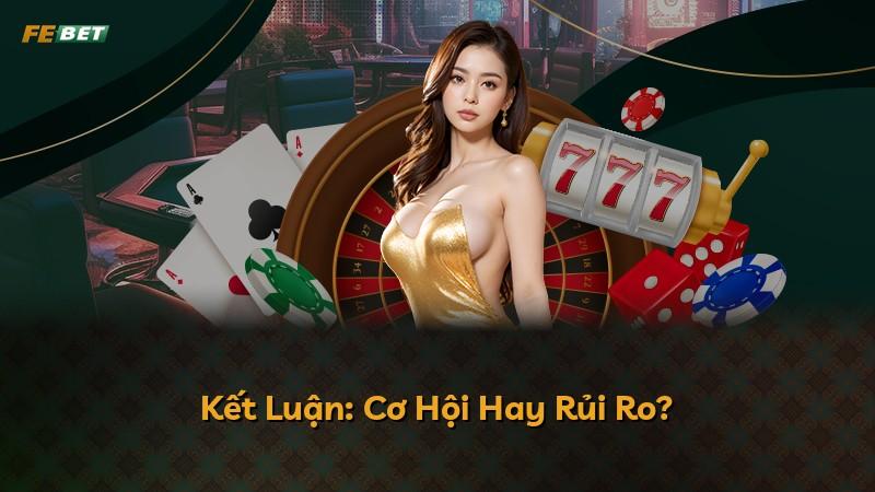 Kết Luận: Cơ Hội Hay Rủi Ro?