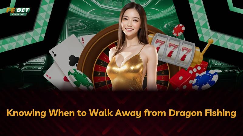 Knowing When to Walk Away from Dragon Fishing