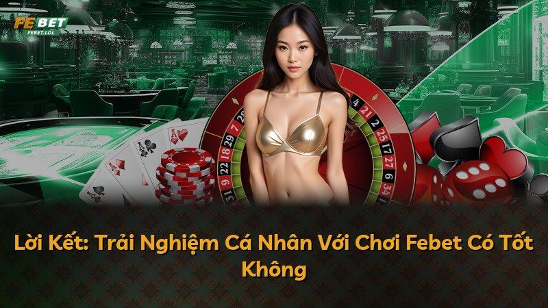 Lời Kết: Trải Nghiệm Cá Nhân Với Chơi Febet Có Tốt Không