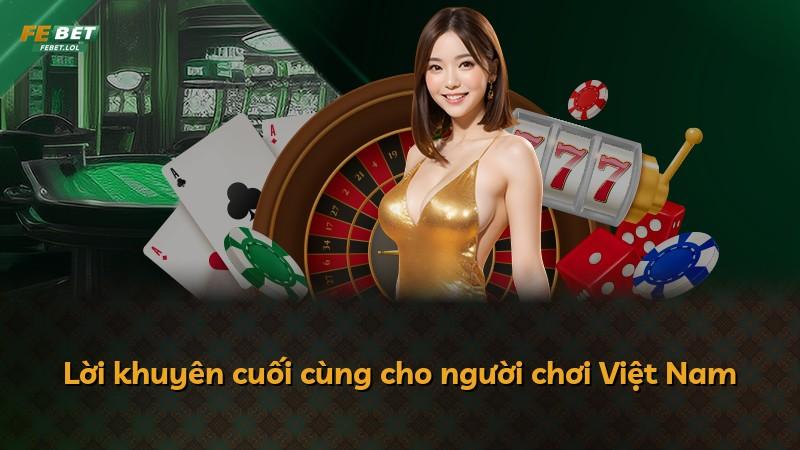 Lời khuyên cuối cùng cho người chơi Việt Nam