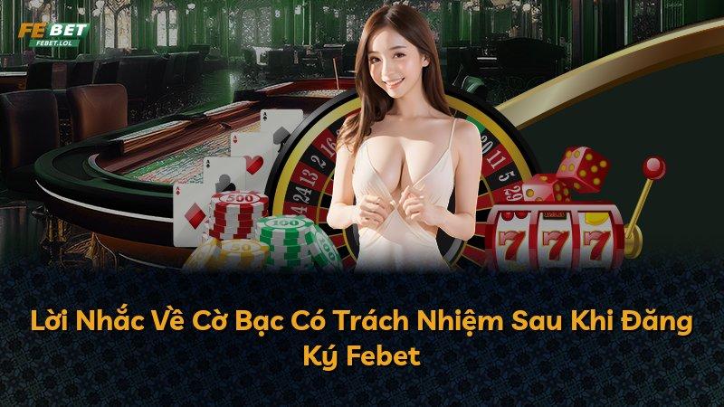 Lời Nhắc Về Cờ Bạc Có Trách Nhiệm Sau Khi Đăng Ký Febet