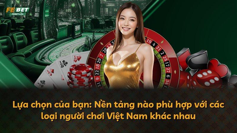 Lựa chọn của bạn: Nền tảng nào phù hợp với các loại người chơi Việt Nam khác nhau
