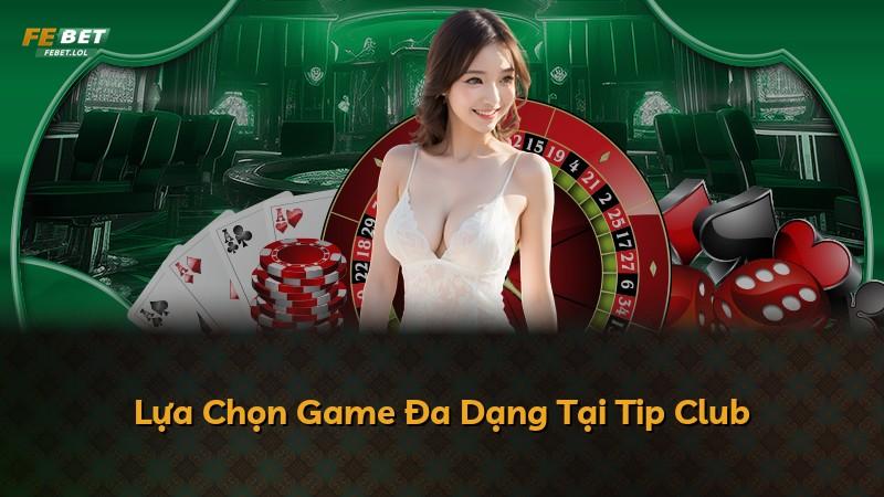 Lựa Chọn Game Đa Dạng Tại Tip Club