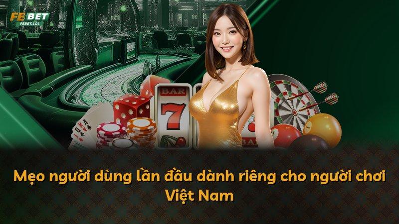 Mẹo người dùng lần đầu dành riêng cho người chơi Việt Nam