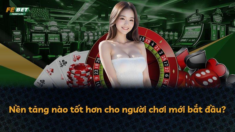 Nền tảng nào tốt hơn cho người chơi mới bắt đầu?