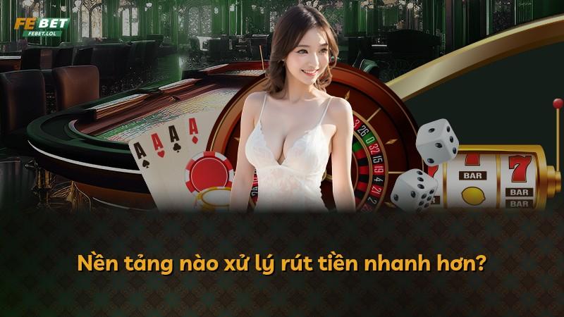 Nền tảng nào xử lý rút tiền nhanh hơn?