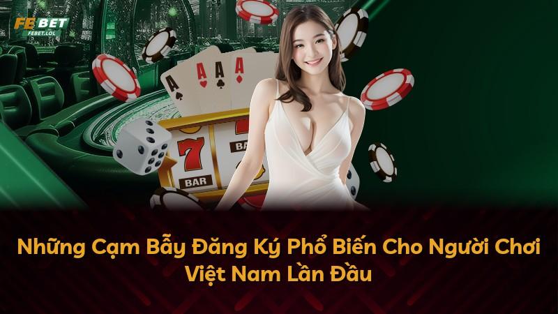 Những Cạm Bẫy Đăng Ký Phổ Biến Cho Người Chơi Việt Nam Lần Đầu
