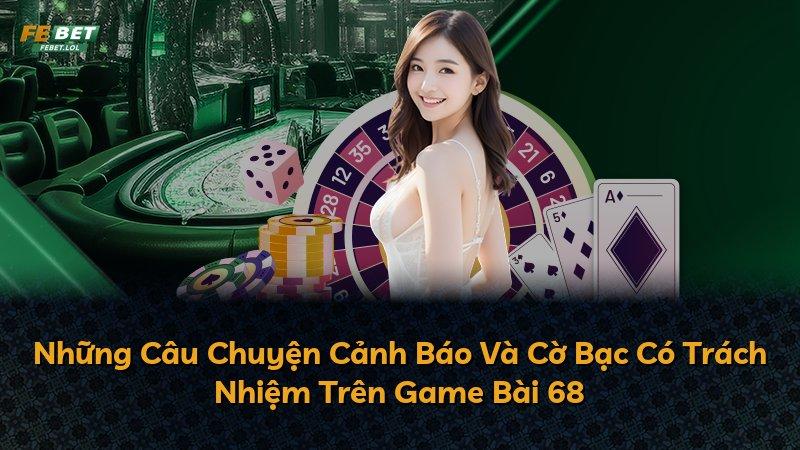 Những Câu Chuyện Cảnh Báo Và Cờ Bạc Có Trách Nhiệm Trên Game Bài 68
