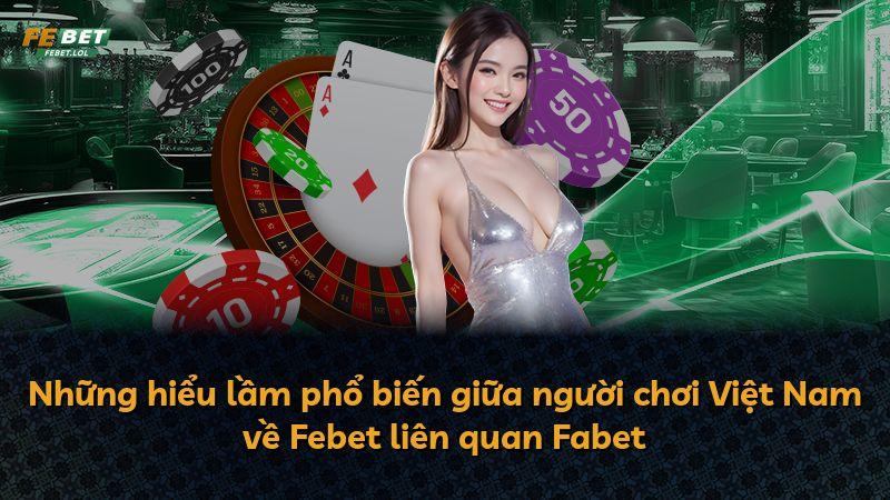 Những hiểu lầm phổ biến giữa người chơi Việt Nam về Febet liên quan Fabet