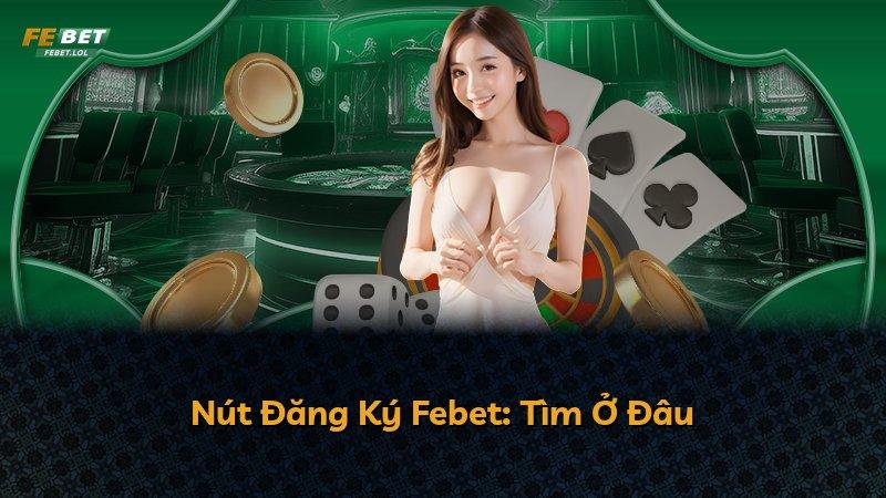 Nút Đăng Ký Febet: Tìm Ở Đâu