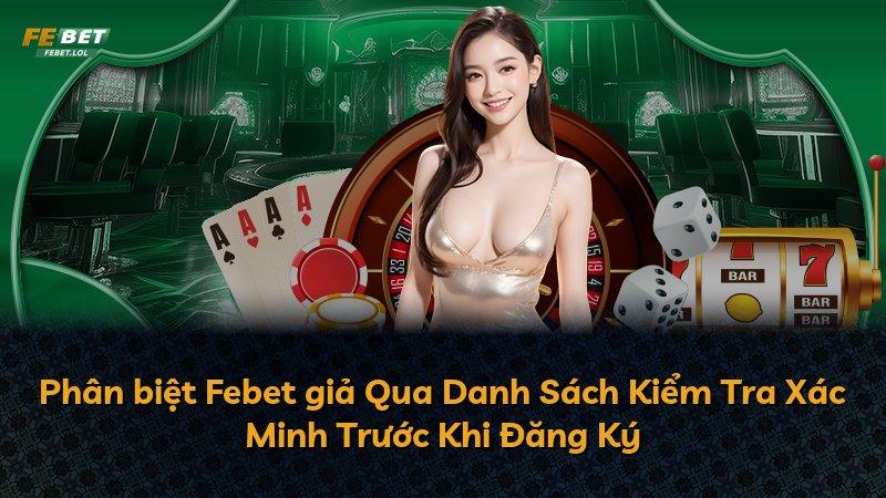 Phân biệt Febet giả Qua Danh Sách Kiểm Tra Xác Minh Trước Khi Đăng Ký