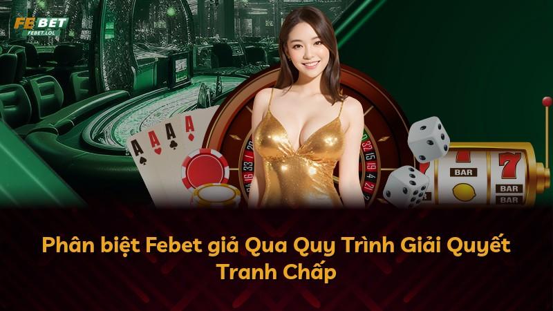 Phân biệt Febet giả Qua Quy Trình Giải Quyết Tranh Chấp