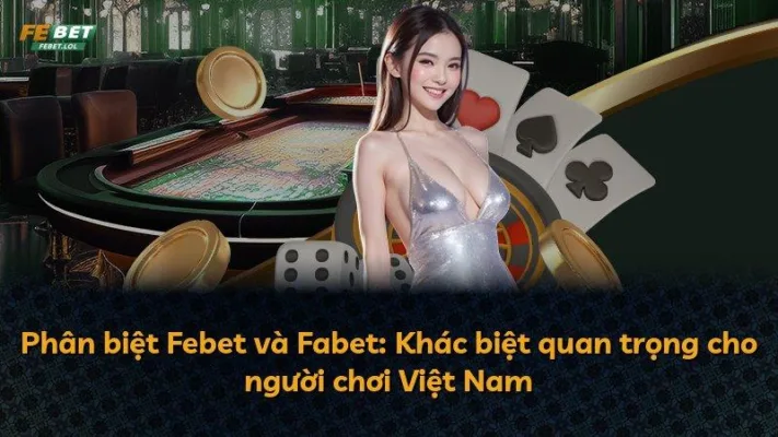 Phân biệt Febet và Fabet: Khác biệt quan trọng cho người chơi Việt Nam