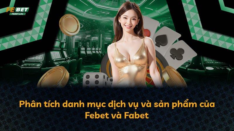 Phân tích danh mục dịch vụ và sản phẩm của Febet và Fabet
