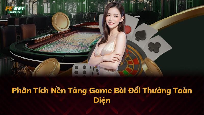Phân Tích Nền Tảng Game Bài Đổi Thưởng Toàn Diện