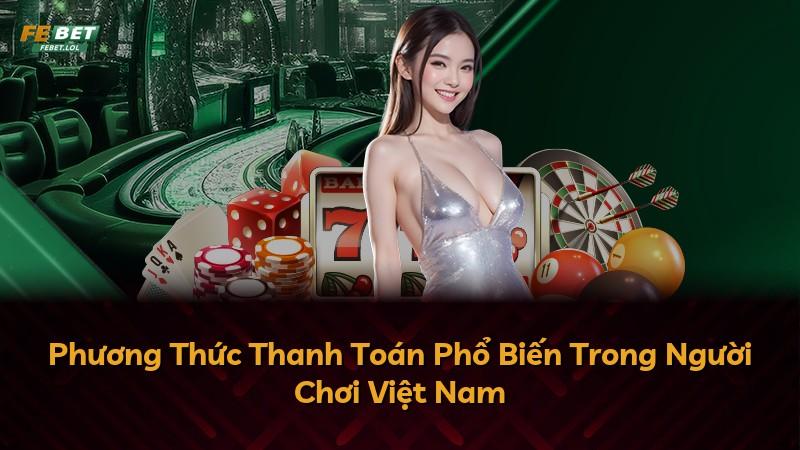 Phương Thức Thanh Toán Phổ Biến Trong Người Chơi Việt Nam