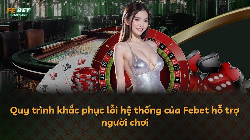 Quy trình khắc phục lỗi hệ thống của Febet hỗ trợ người chơi